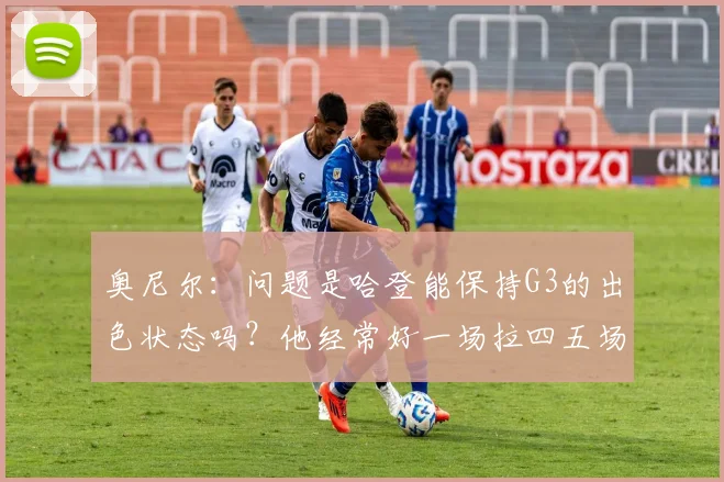 奥尼尔：问题是哈登能保持G3的出色状态吗？他经常好一场拉四五场